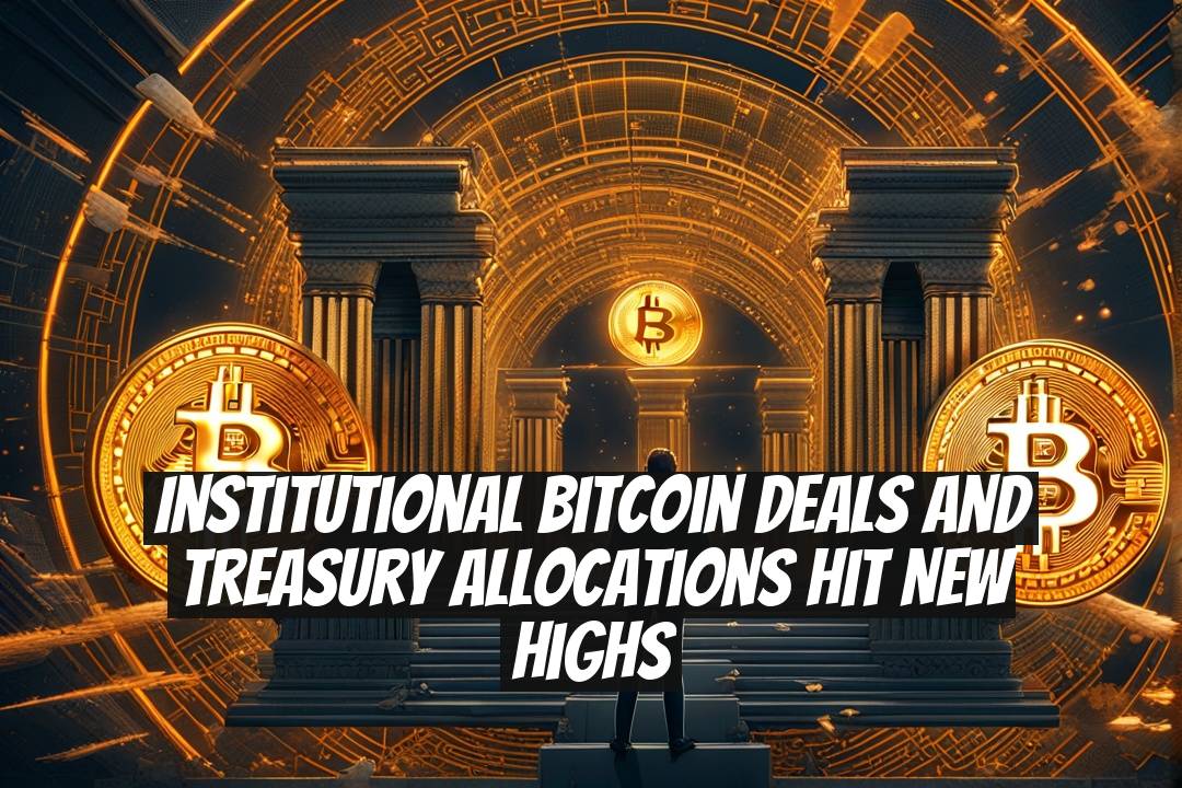 Institutional Bitcoin Deals and Treasury Allocations Hit New Highs