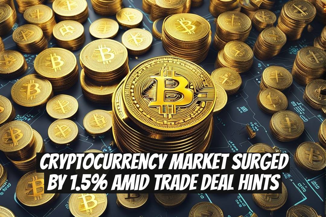 Cryptocurrency Market Surged by 1.5% Amid Trade Deal Hints