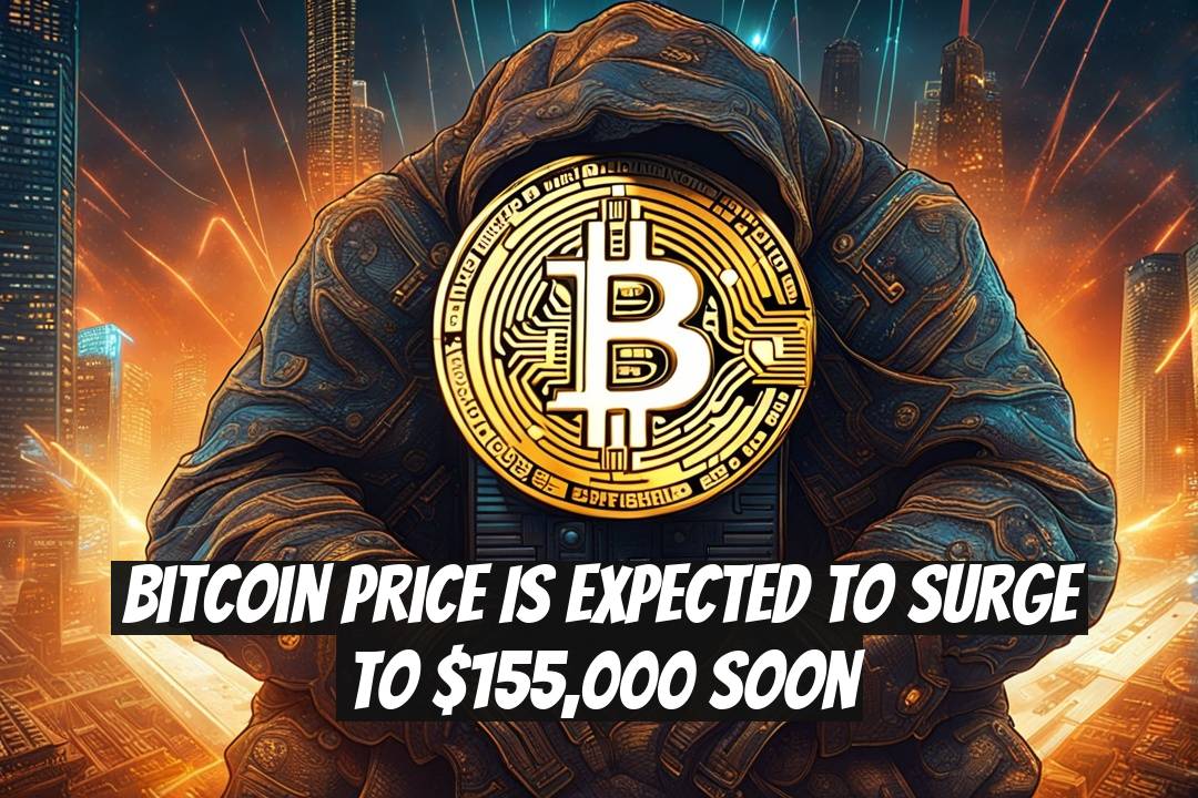 Bitcoin Price is Expected to Surge to $155,000 Soon