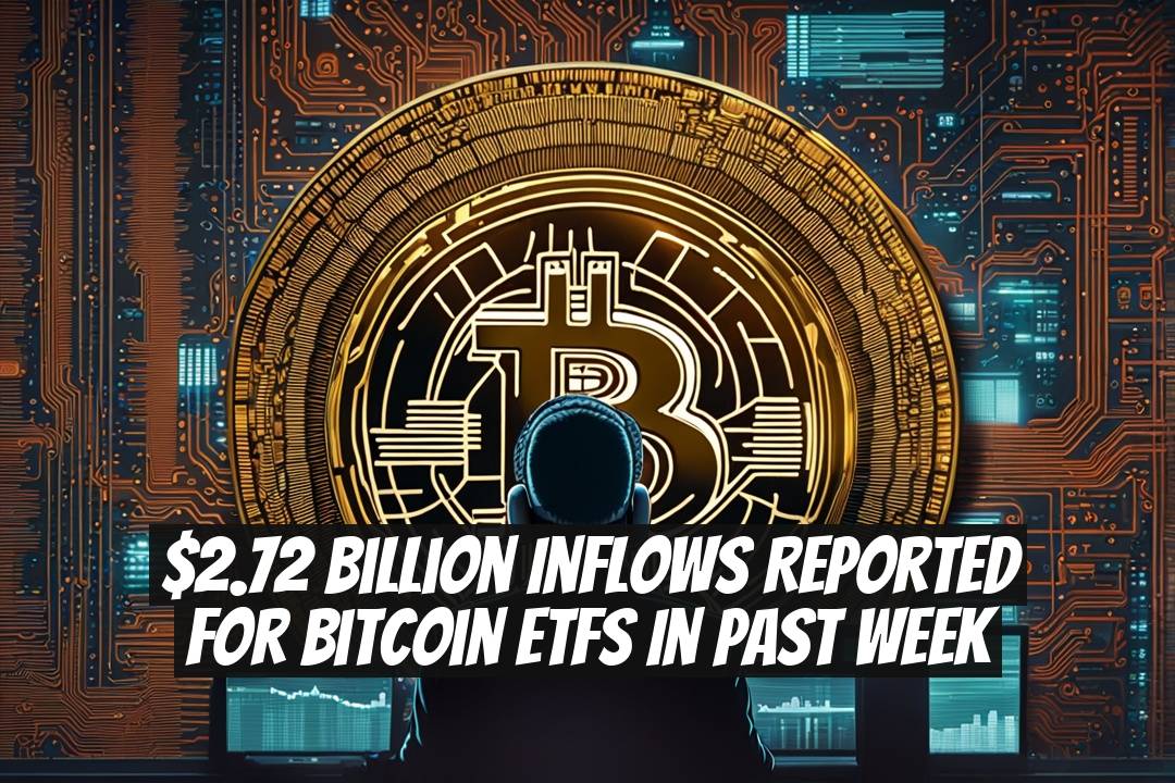 $2.72 Billion Inflows Reported For Bitcoin ETFs In Past Week