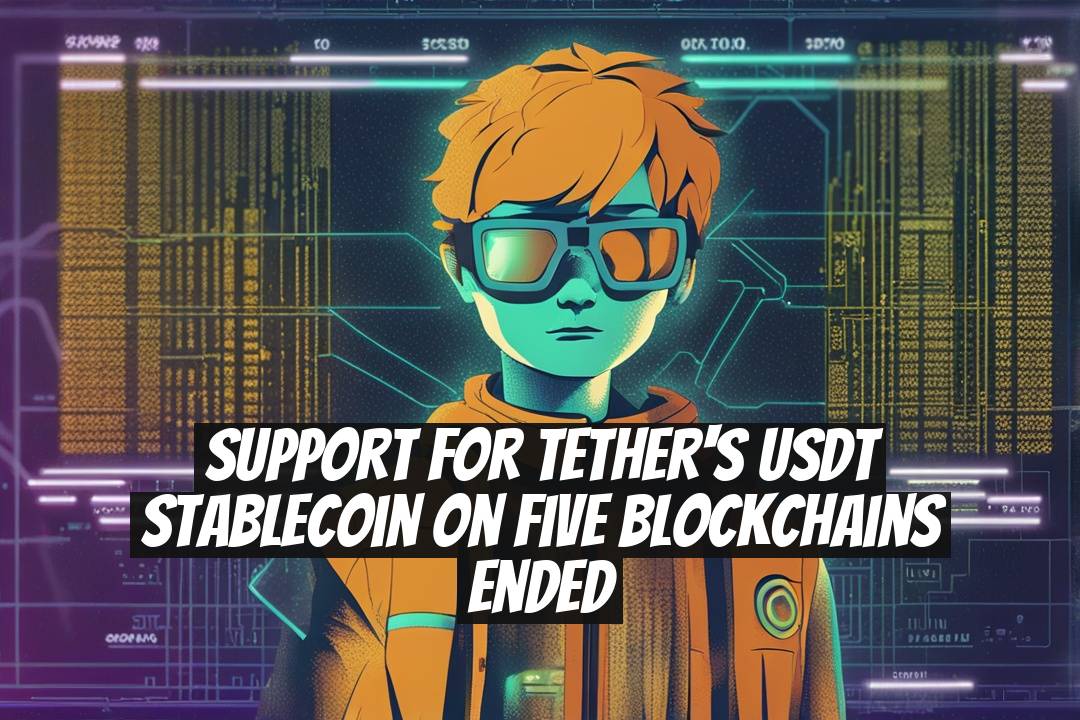 Support for Tether's USDT Stablecoin on Five Blockchains Ended