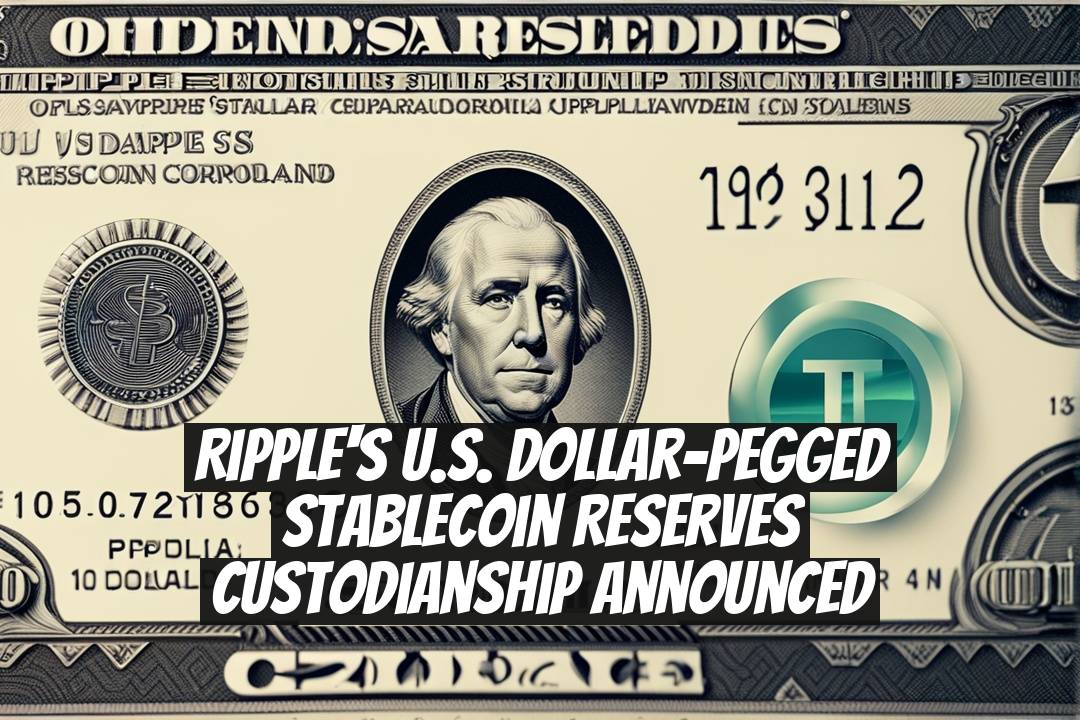 Ripple's U.S. Dollar-Pegged Stablecoin Reserves Custodianship Announced