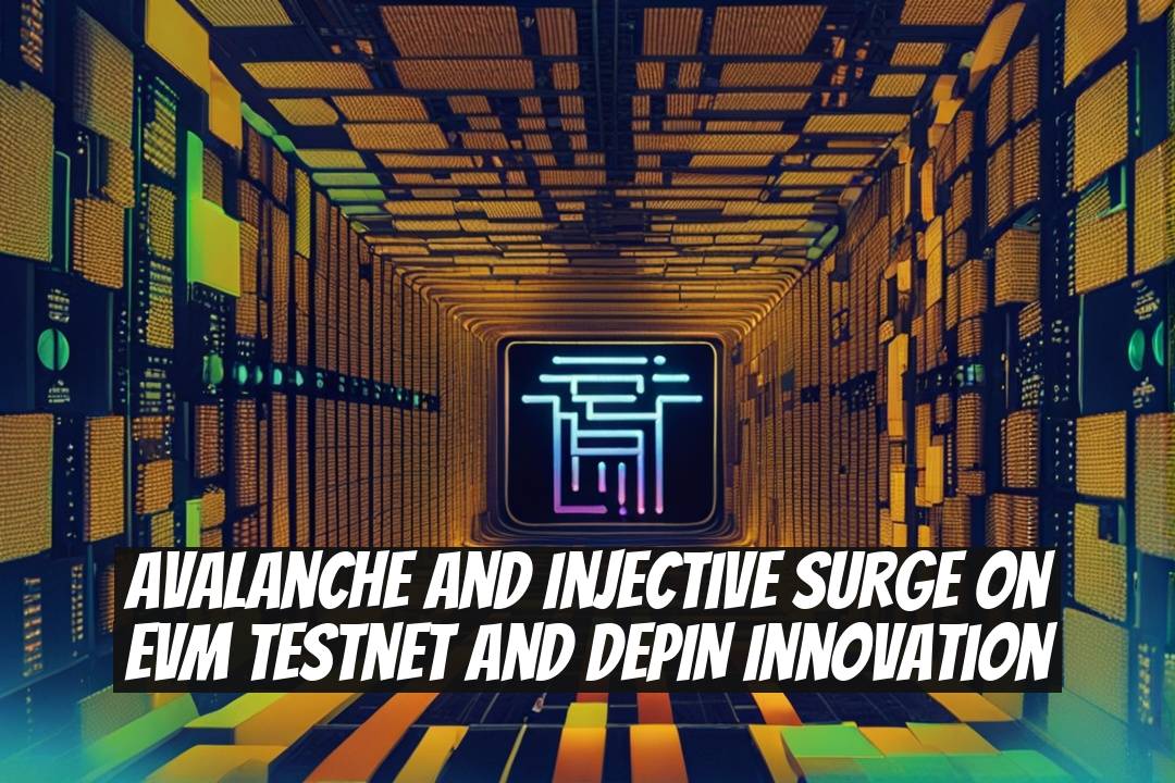 Avalanche and Injective Surge on EVM Testnet and DePIN Innovation