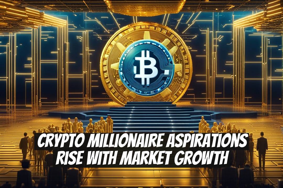 Crypto Millionaire Aspirations Rise with Market Growth
