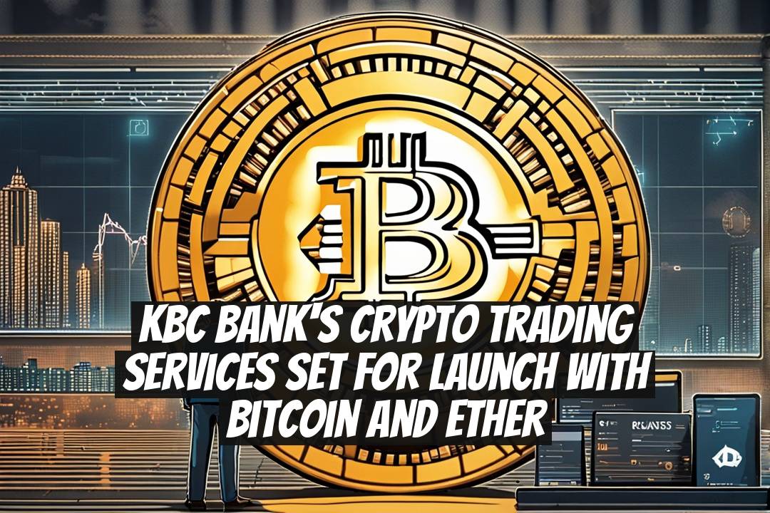 KBC Bank's Crypto Trading Services Set for Launch with Bitcoin and Ether