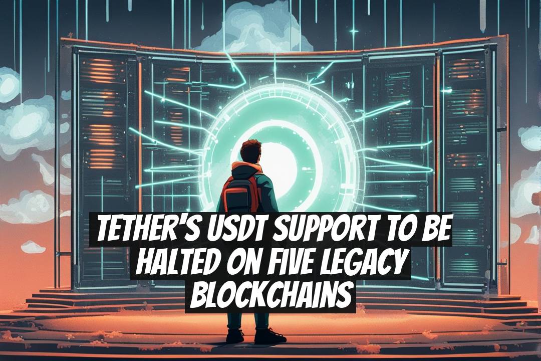 Tether's USDT Support to Be Halted on Five Legacy Blockchains