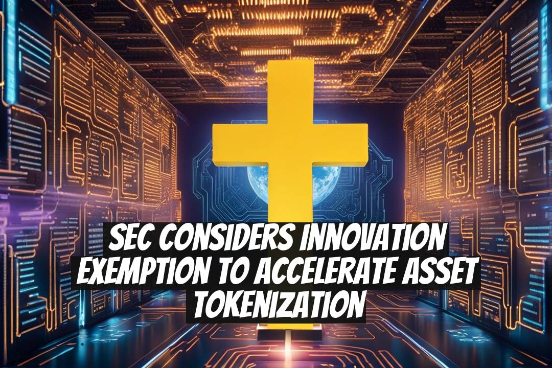 SEC Considers Innovation Exemption to Accelerate Asset Tokenization