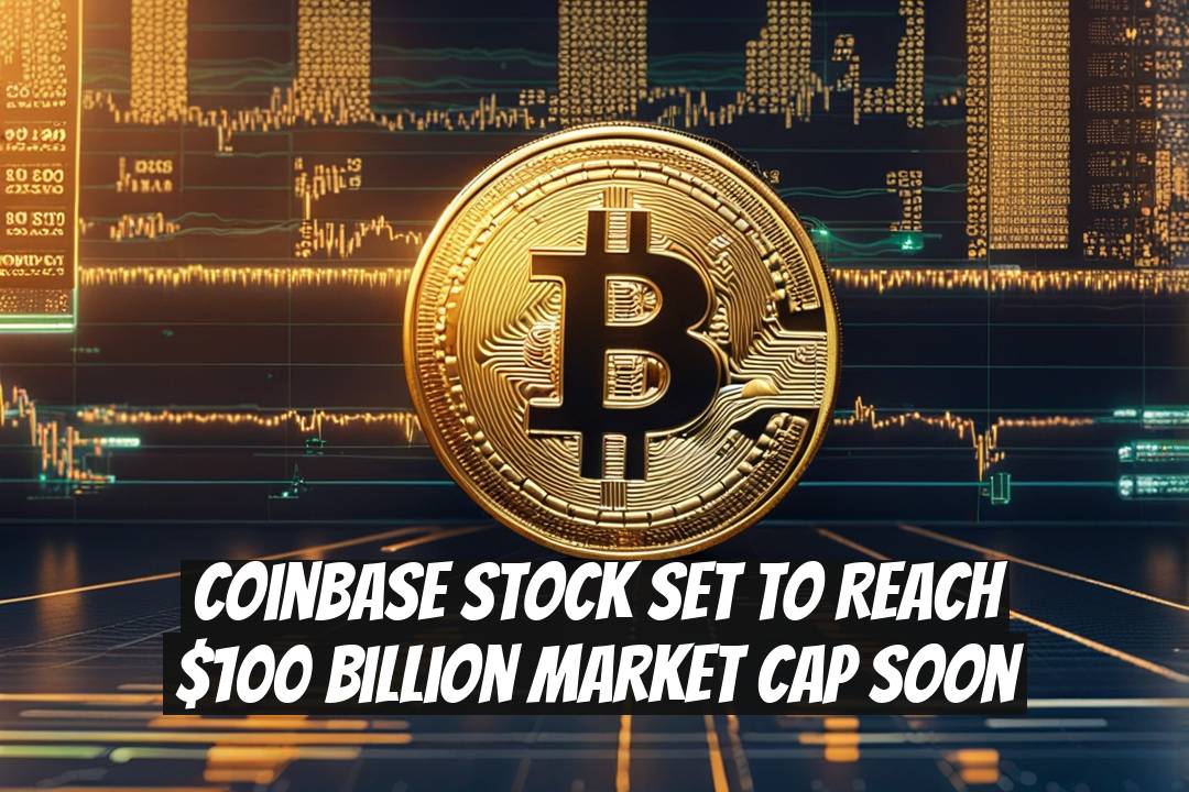 Coinbase Stock Set to Reach $100 Billion Market Cap Soon