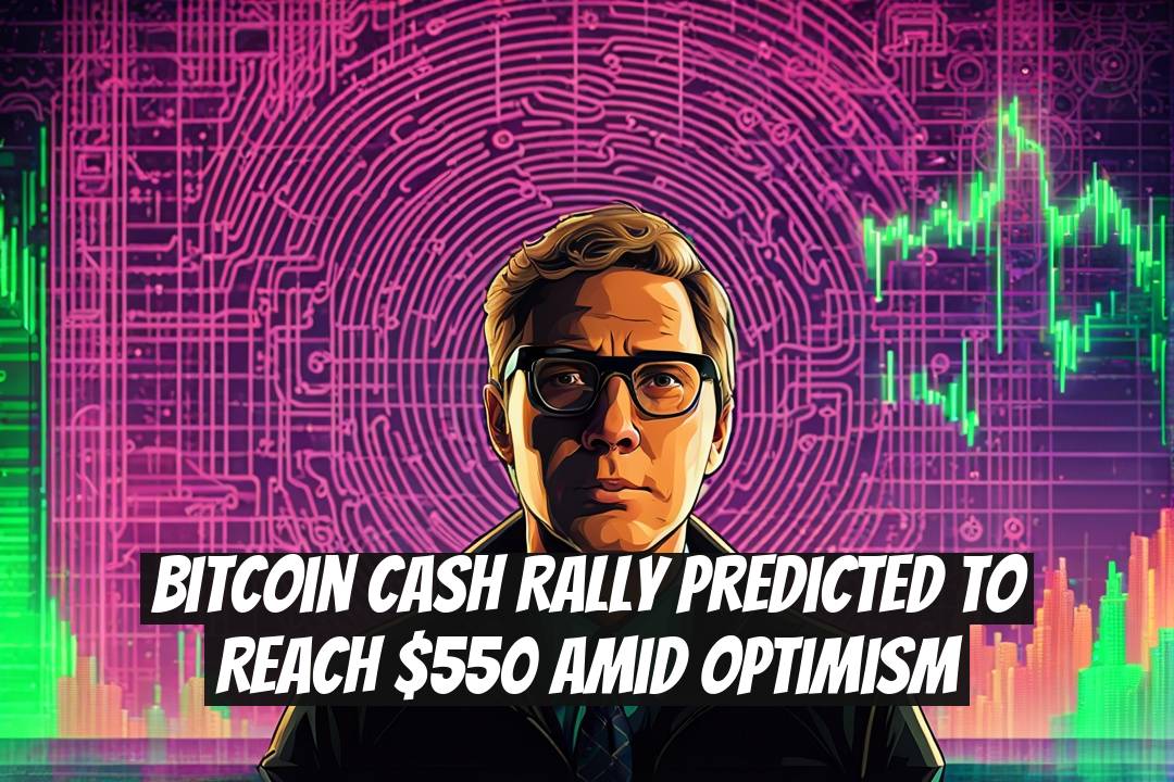 Bitcoin Cash Rally Predicted to Reach $550 Amid Optimism