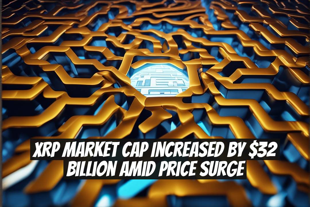 XRP Market Cap Increased by $32 Billion Amid Price Surge