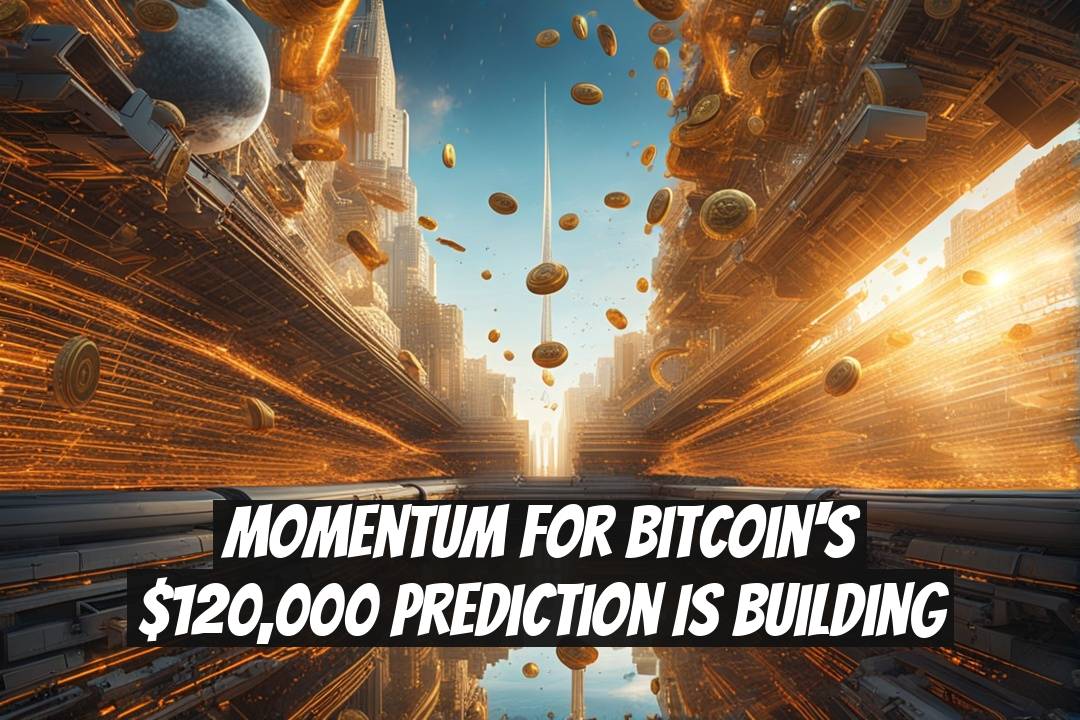 Momentum for Bitcoin's $120,000 Prediction Is Building