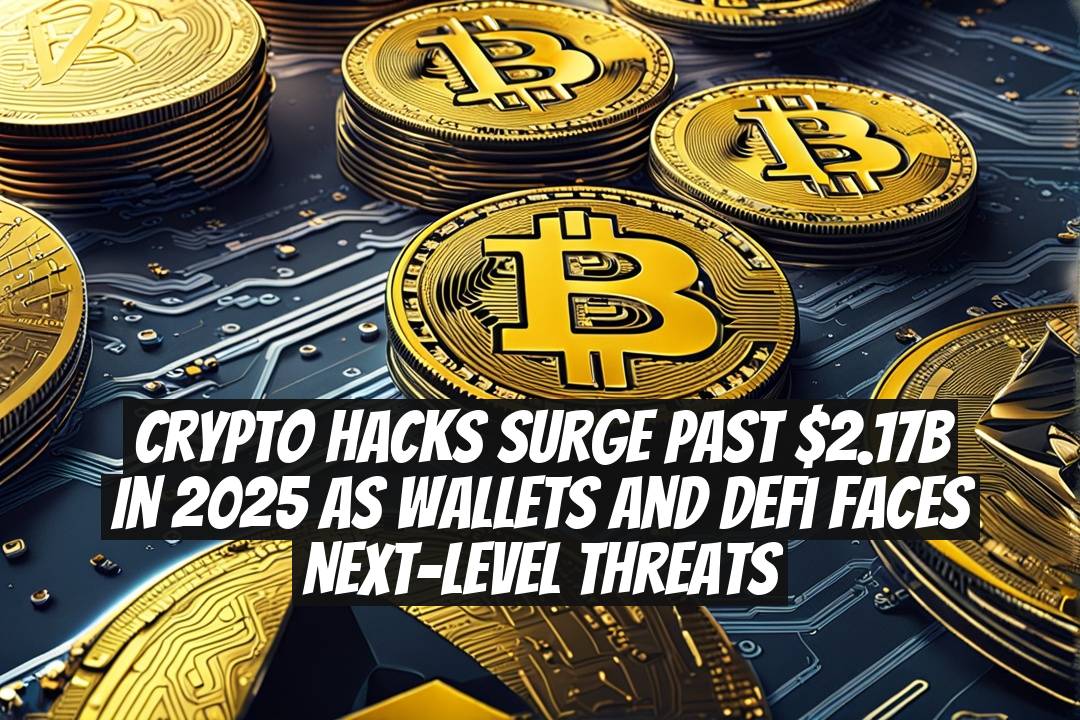 Crypto Hacks Surge Past $2.17B in 2025 as Wallets and DeFi Faces Next-Level Threats