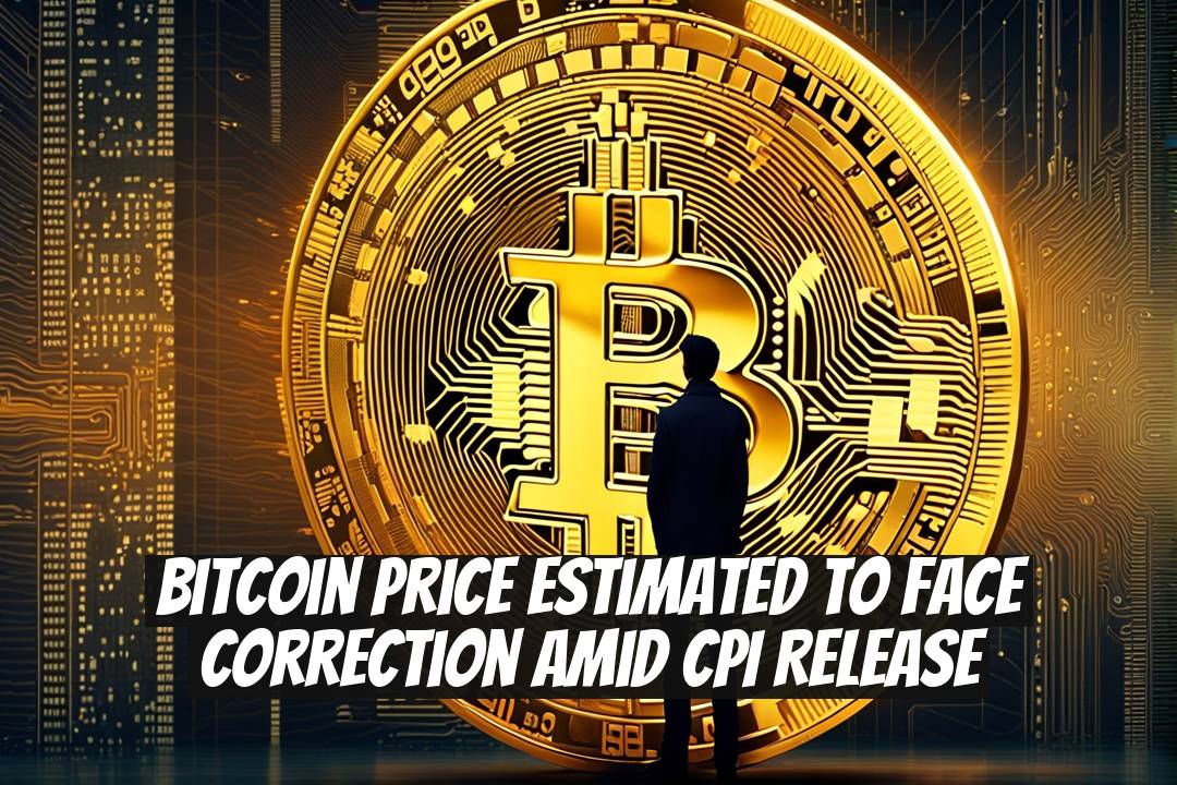 Bitcoin Price Estimated to Face Correction Amid CPI Release