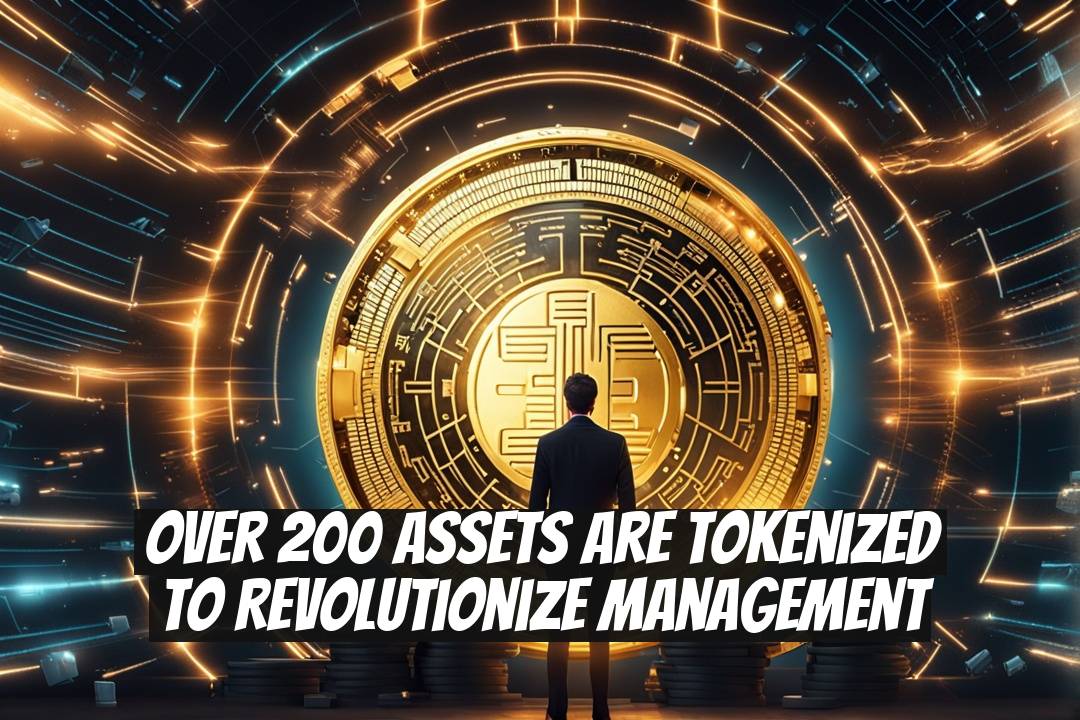 Over 200 Assets Are Tokenized to Revolutionize Management