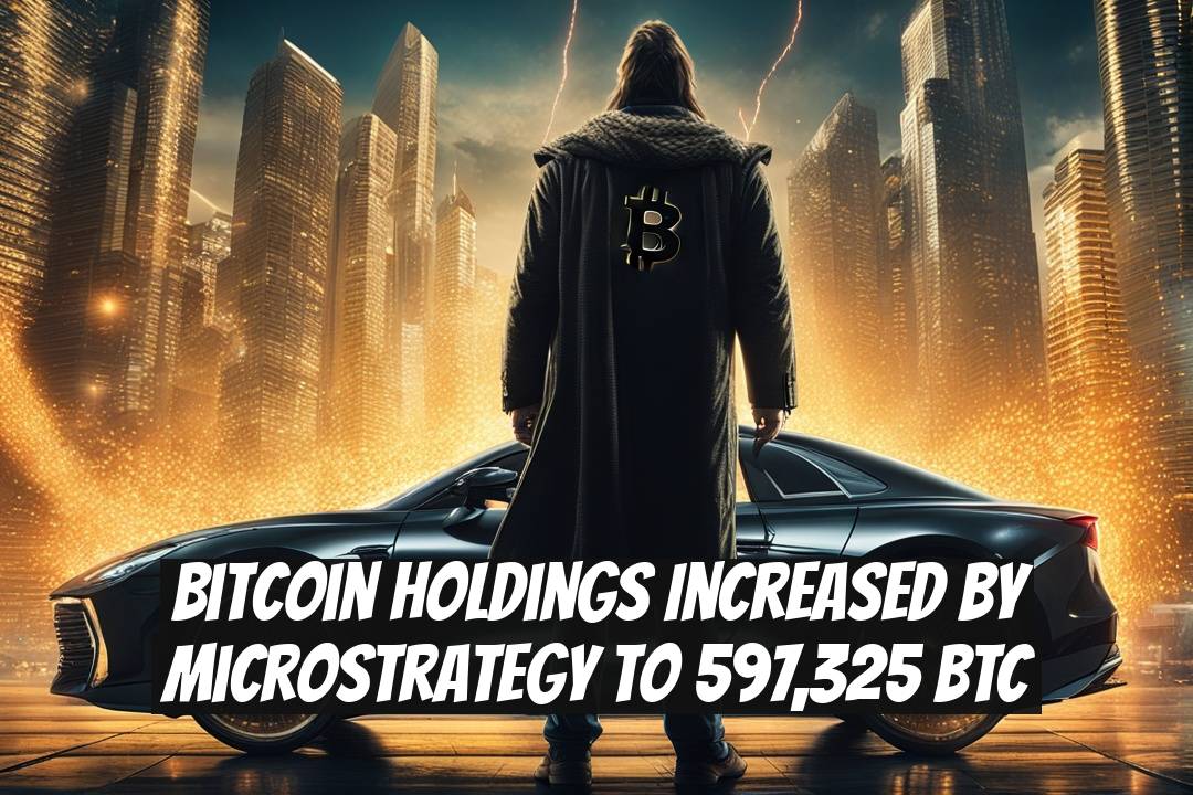 Bitcoin Holdings Increased by MicroStrategy to 597,325 BTC