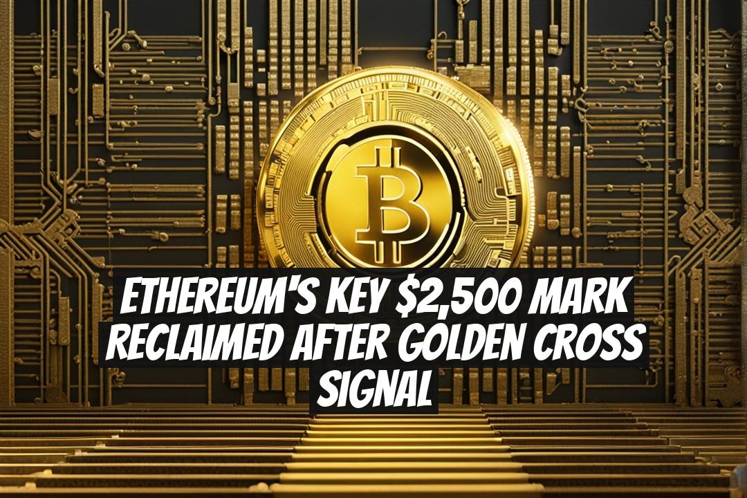 Ethereum's Key $2,500 Mark Reclaimed After Golden Cross Signal