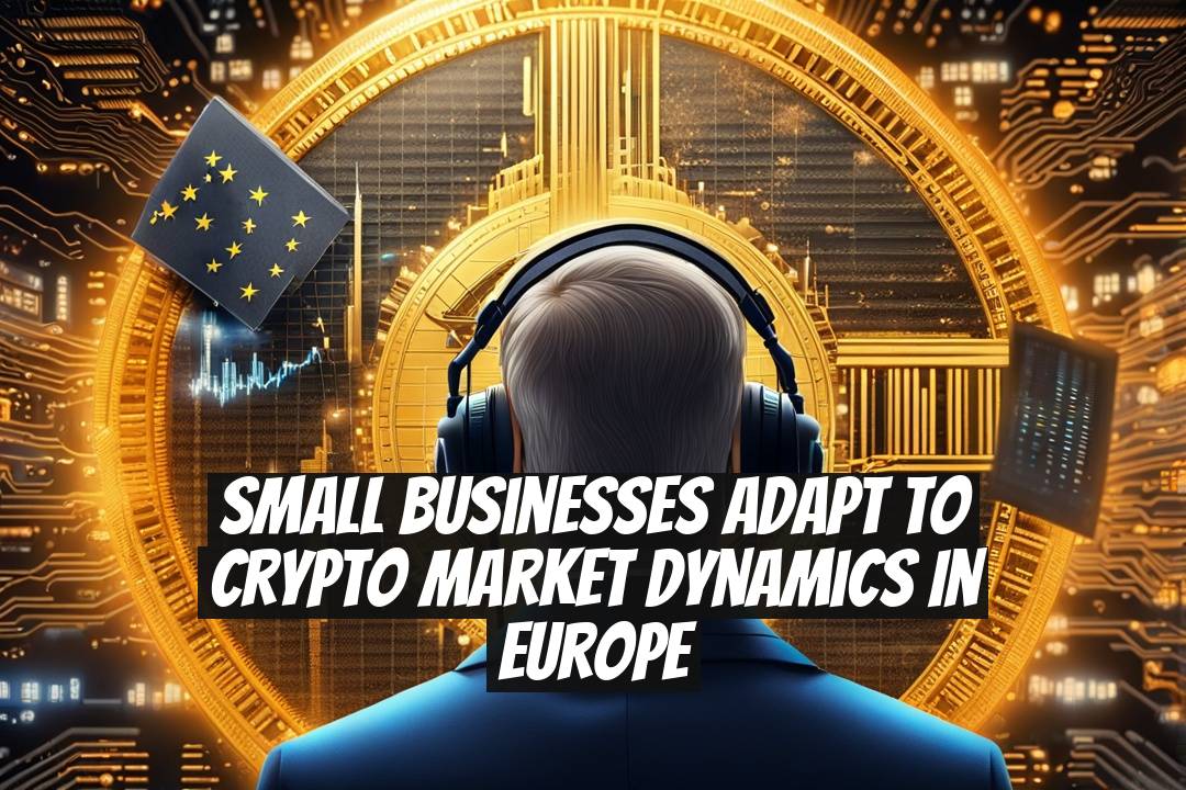 Small Businesses Adapt to Crypto Market Dynamics in Europe