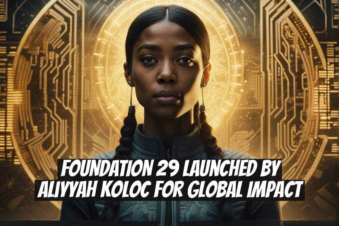 FOUNDATION 29 Launched by Aliyyah Koloc for Global Impact