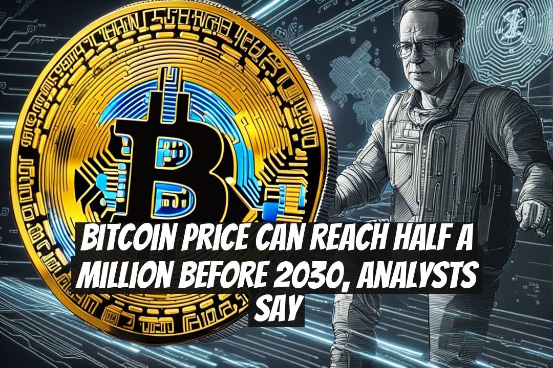 Bitcoin Price Can Reach Half a Million Before 2030, Analysts Say