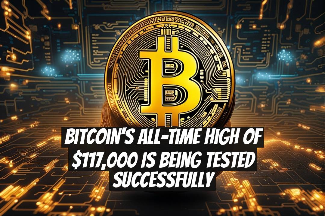 Bitcoin's All-Time High of $117,000 Is Being Tested Successfully