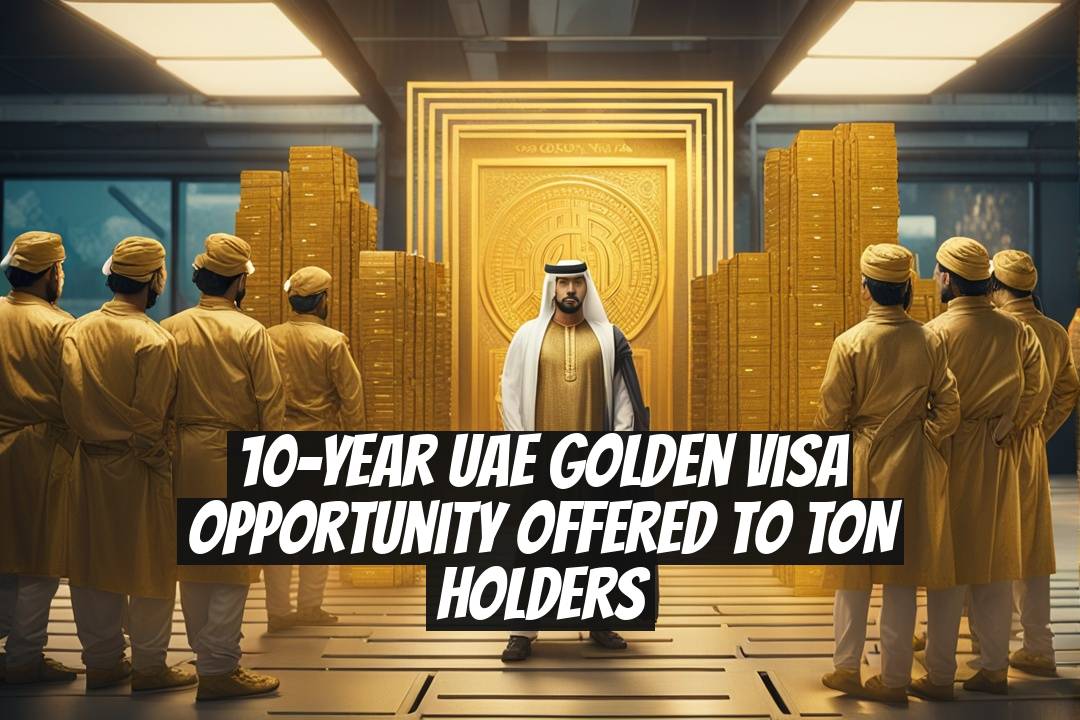 10-Year UAE Golden Visa Opportunity Offered to TON Holders