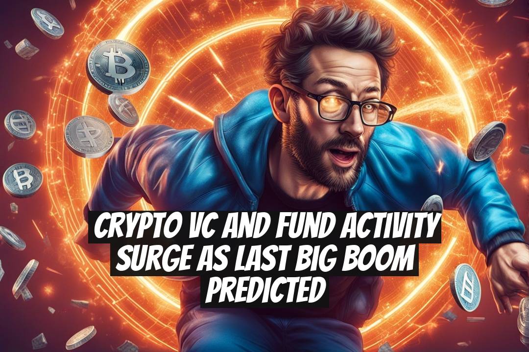 Crypto VC and Fund Activity Surge as Last Big Boom Predicted