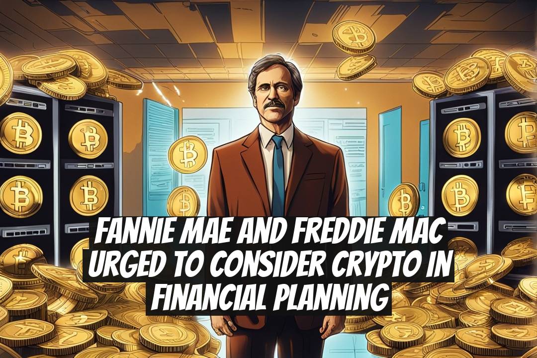 Fannie Mae and Freddie Mac Urged to Consider Crypto in Financial Planning