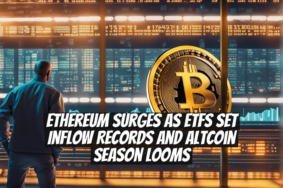 Ethereum Surges as ETFs Set Inflow Records and Altcoin Season Looms