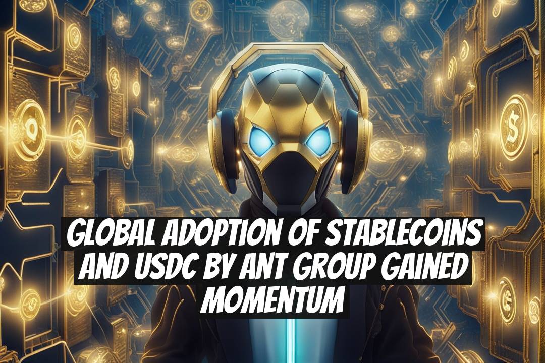 Global Adoption of Stablecoins and USDC by Ant Group Gained Momentum