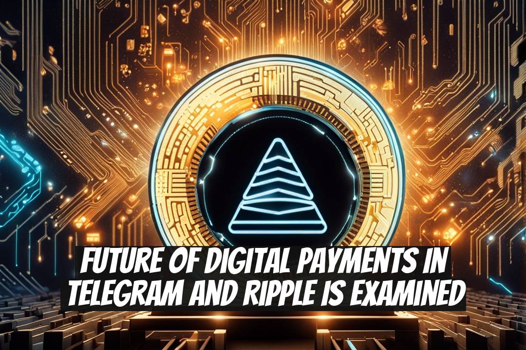 Future of Digital Payments in Telegram and Ripple is Examined
