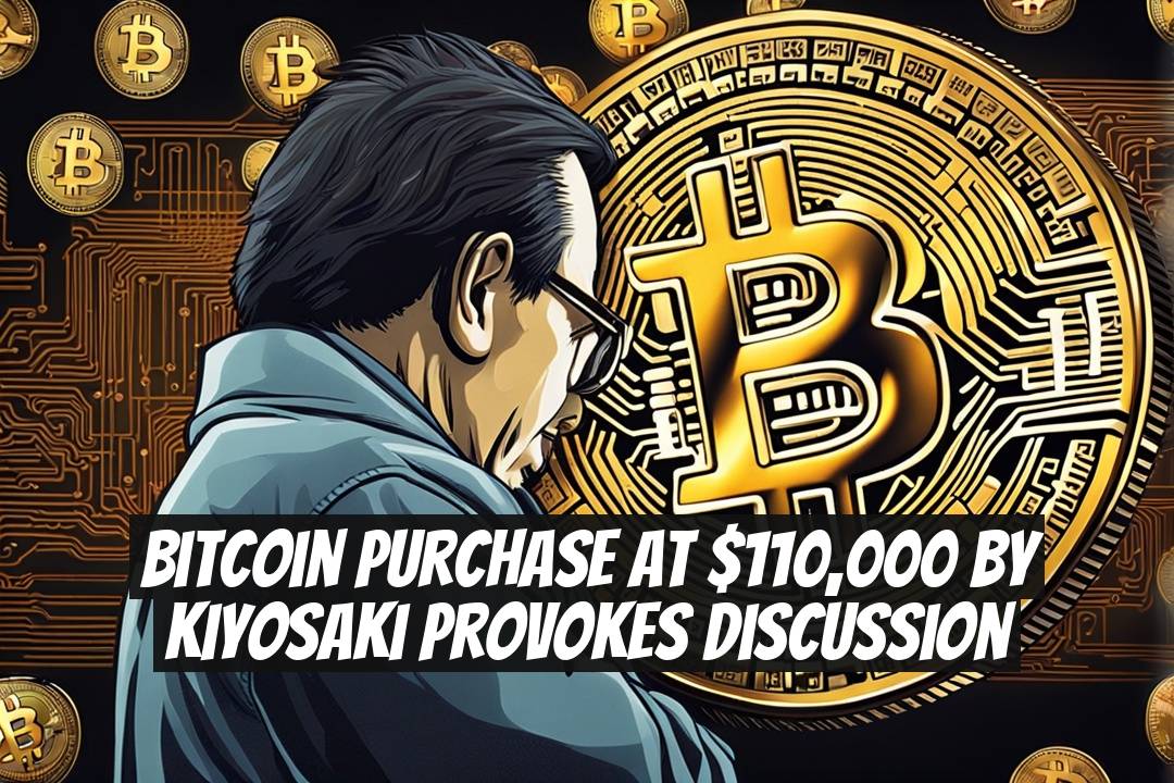 Bitcoin Purchase at $110,000 by Kiyosaki Provokes Discussion