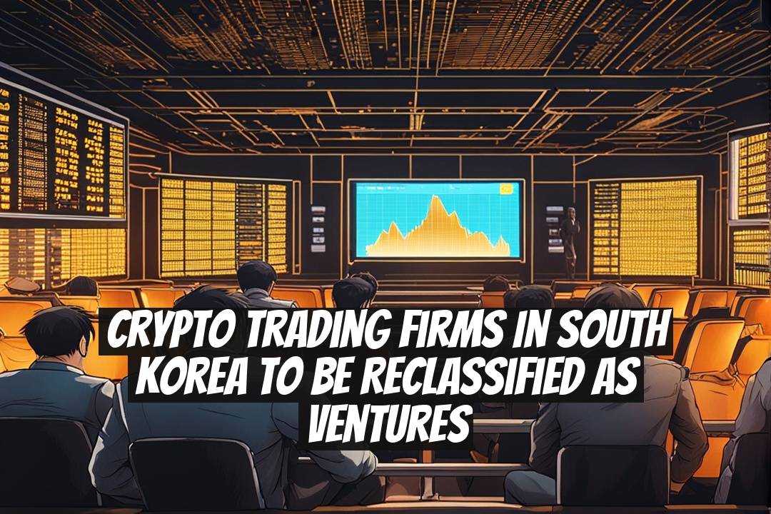 Crypto Trading Firms in South Korea to be Reclassified as Ventures