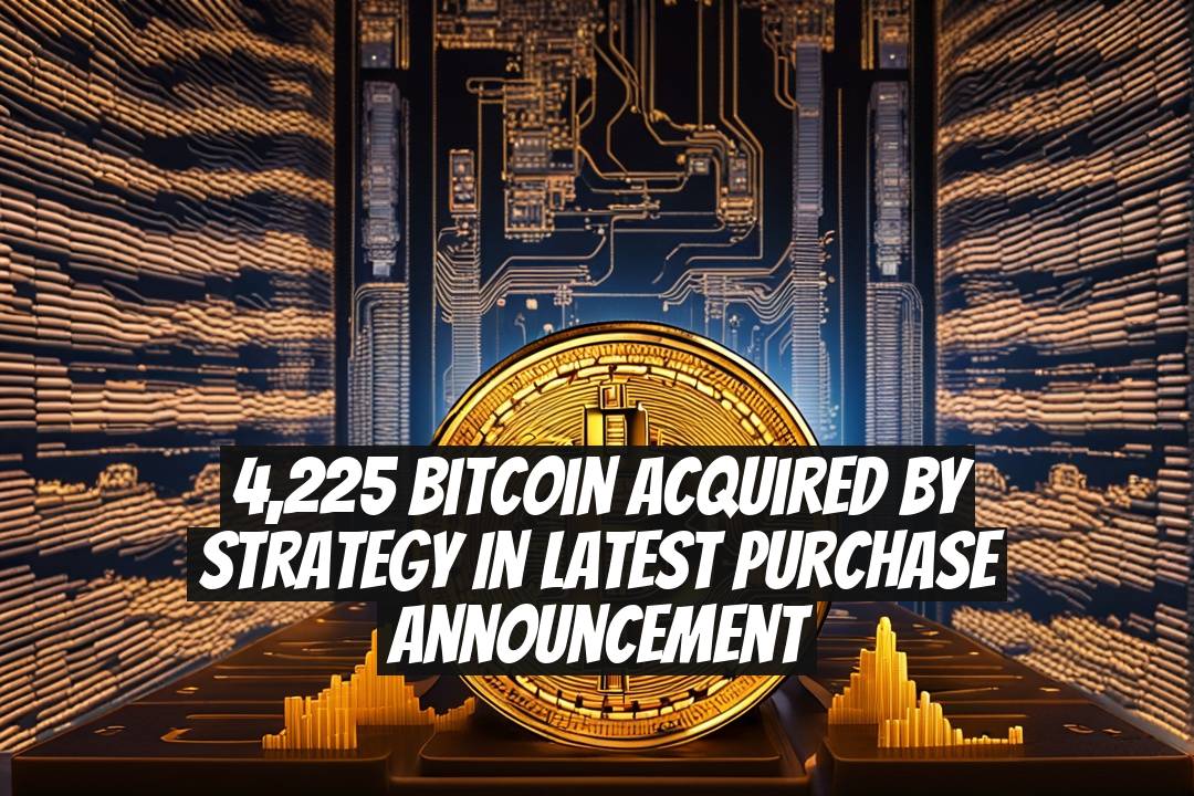 4,225 Bitcoin Acquired By Strategy In Latest Purchase Announcement
