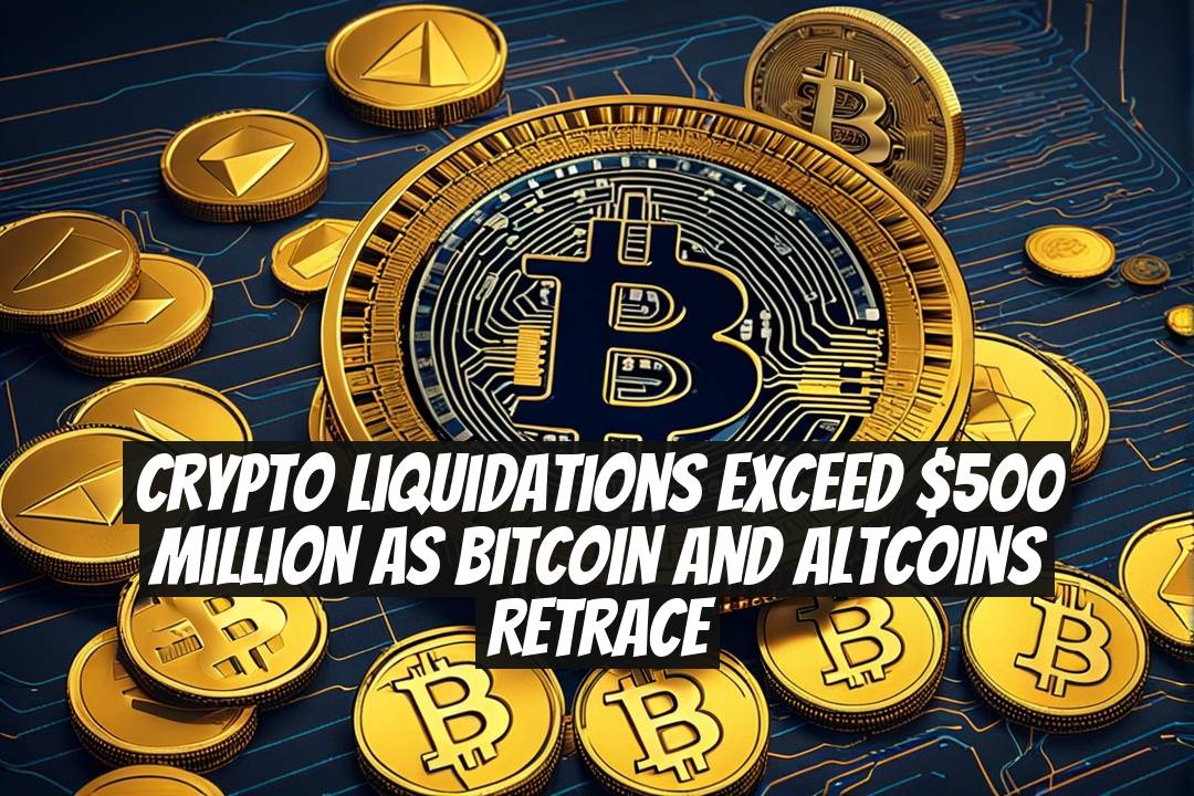 Crypto Liquidations Exceed $500 Million as Bitcoin and Altcoins Retrace