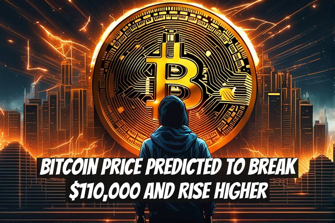 Bitcoin Price Predicted to Break $110,000 and Rise Higher