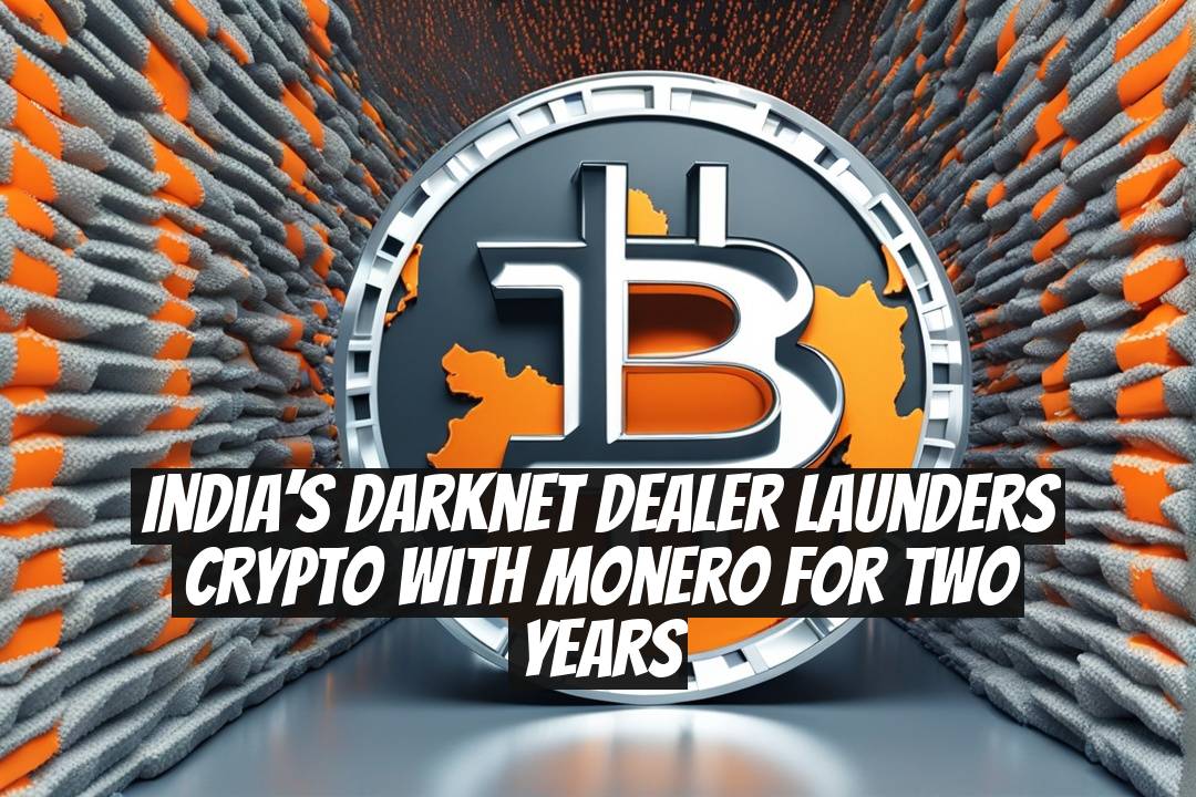 India’s Darknet Dealer Launders Crypto With Monero for Two Years