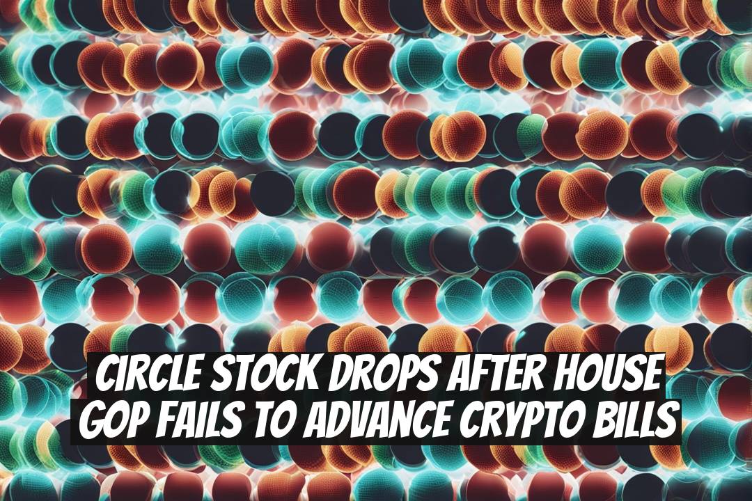 Circle Stock Drops After House GOP Fails to Advance Crypto Bills