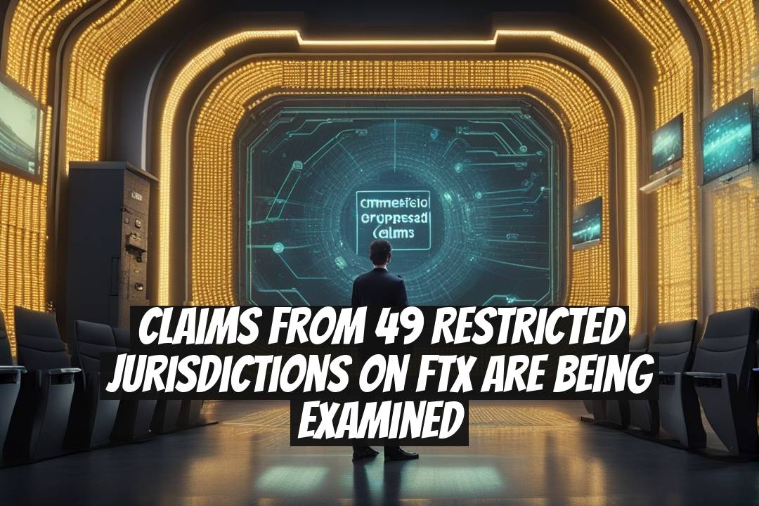 Claims from 49 Restricted Jurisdictions on FTX Are Being Examined