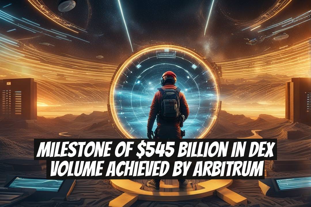 Milestone of $545 Billion in DEX Volume Achieved by Arbitrum