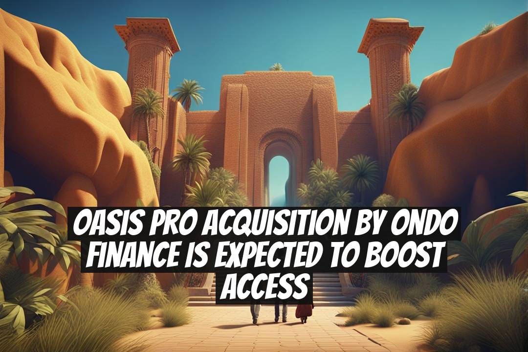 Oasis Pro Acquisition by Ondo Finance Is Expected to Boost Access