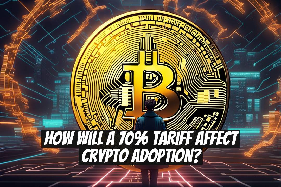 How Will a 70% Tariff Affect Crypto Adoption?