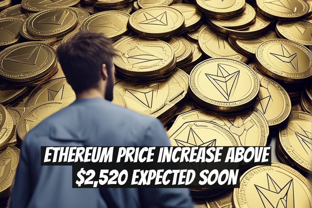 Ethereum Price Increase Above $2,520 Expected Soon