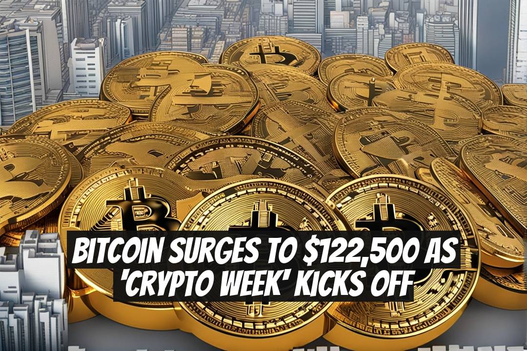 Bitcoin Surges to $122,500 as 'Crypto Week' Kicks Off