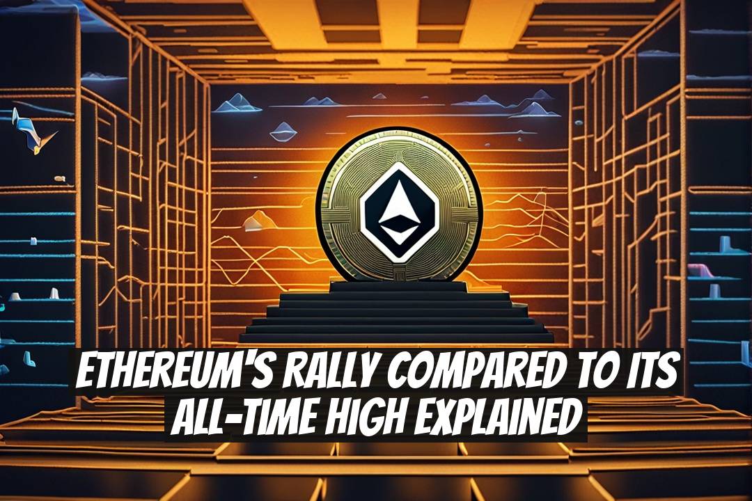 Ethereum's Rally Compared to Its All-Time High Explained