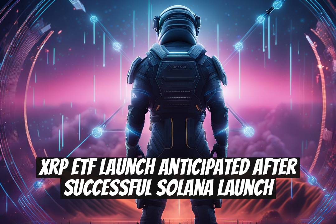 XRP ETF Launch Anticipated After Successful Solana Launch