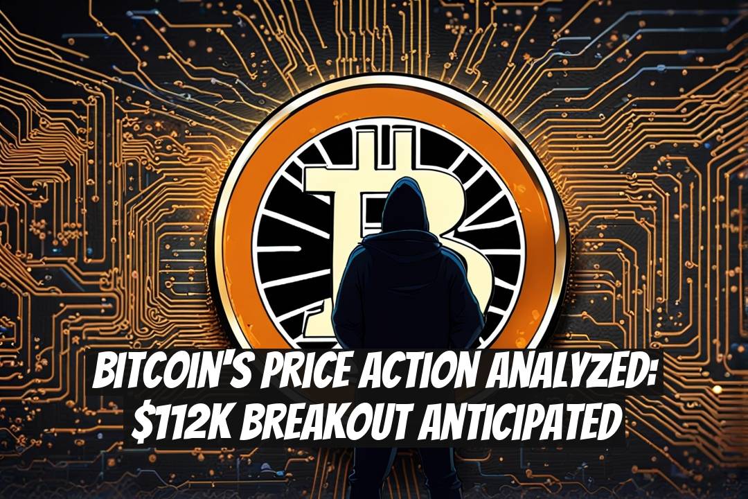 Bitcoin's Price Action Analyzed: $112K Breakout Anticipated