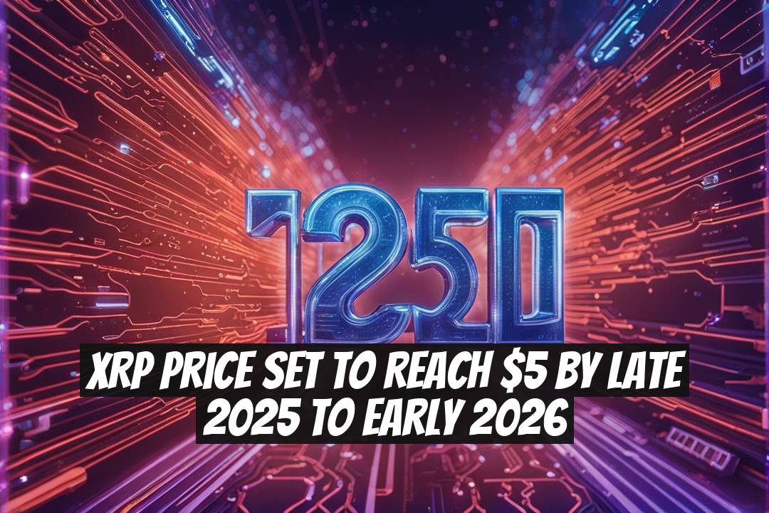 XRP Price Set to Reach $5 by Late 2025 to Early 2026