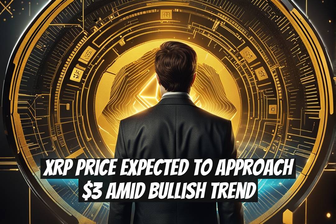 XRP Price Expected to Approach $3 Amid Bullish Trend