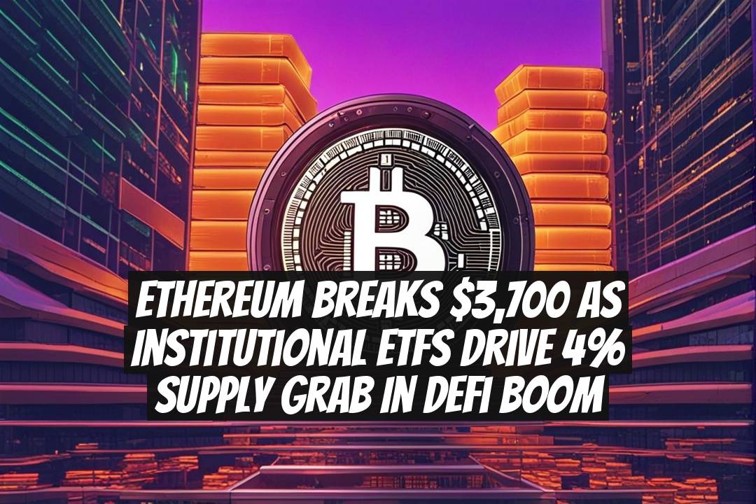 Ethereum Breaks $3,700 as Institutional ETFs Drive 4% Supply Grab in DeFi Boom