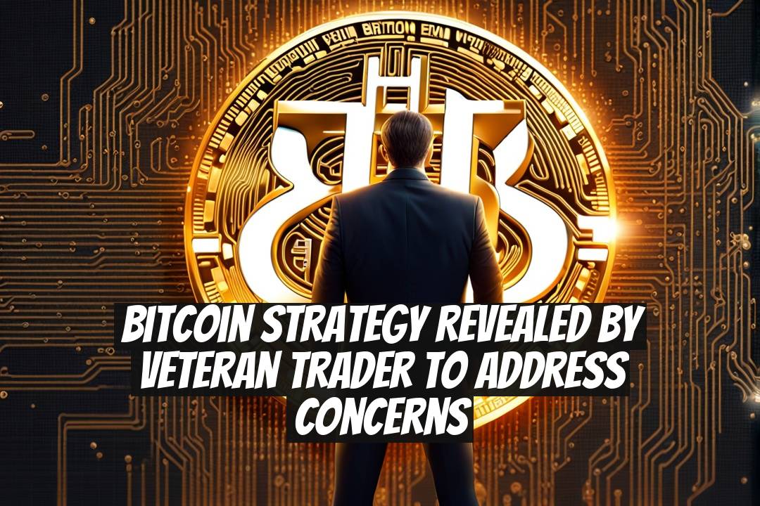 Bitcoin Strategy Revealed by Veteran Trader to Address Concerns